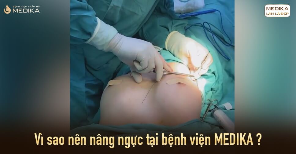 Vì sao nên nâng ngực tại Bệnh viện MEDIKA bởi Chuyên gia nâng ngực?